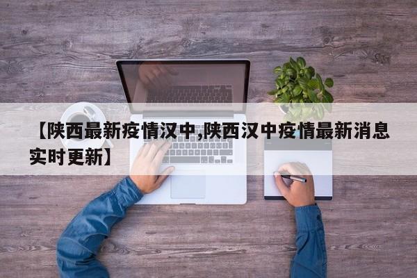 【陕西最新疫情汉中,陕西汉中疫情最新消息实时更新】