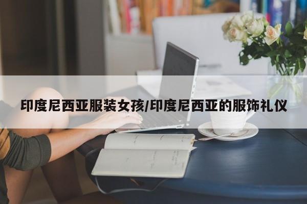 印度尼西亚服装女孩/印度尼西亚的服饰礼仪