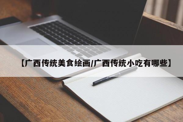 【广西传统美食绘画/广西传统小吃有哪些】