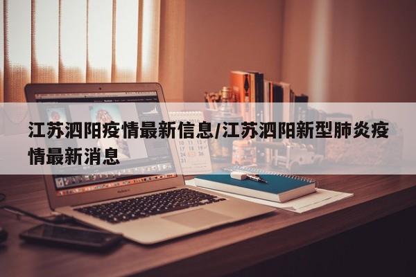 江苏泗阳疫情最新信息/江苏泗阳新型肺炎疫情最新消息