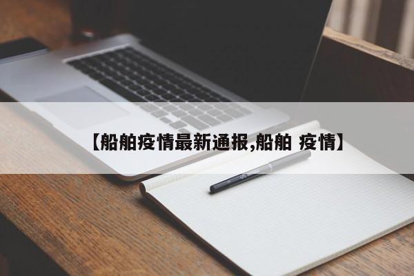【船舶疫情最新通报,船舶 疫情】