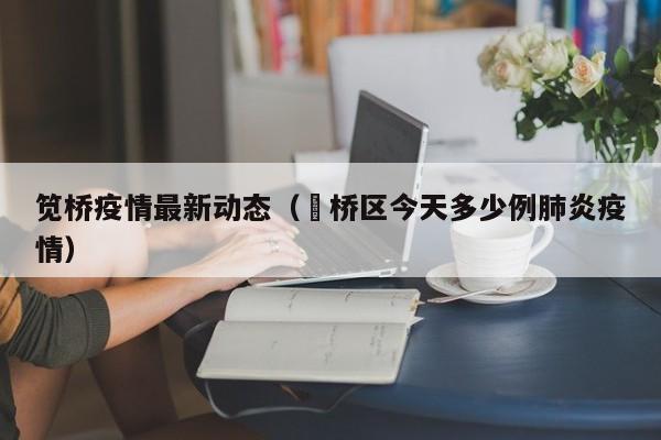 笕桥疫情最新动态(埇桥区今天多少例肺炎疫情)