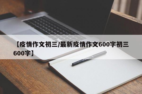 【疫情作文初三/最新疫情作文600字初三600字】