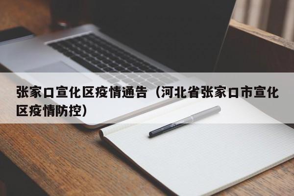 张家口宣化区疫情通告(河北省张家口市宣化区疫情防控)