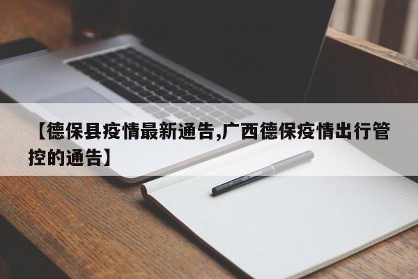 【德保县疫情最新通告,广西德保疫情出行管控的通告】