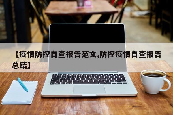 【疫情防控自查报告范文,防控疫情自查报告总结】