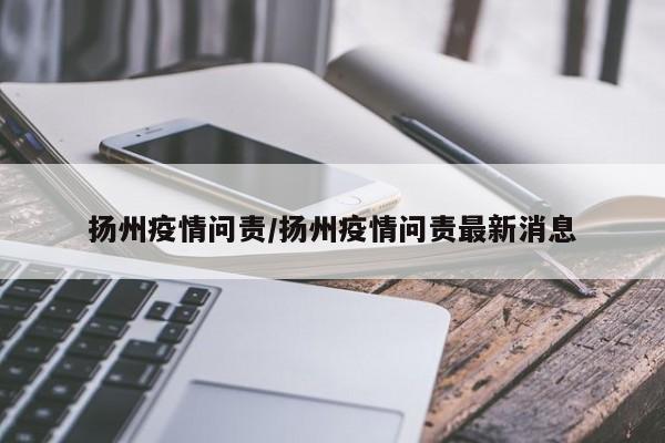 扬州疫情问责/扬州疫情问责最新消息