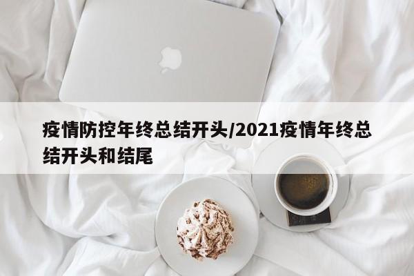 疫情防控年终总结开头/2021疫情年终总结开头和结尾