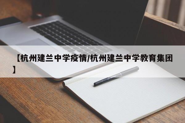 【杭州建兰中学疫情/杭州建兰中学教育集团】
