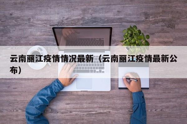云南丽江疫情情况最新(云南丽江疫情最新公布)