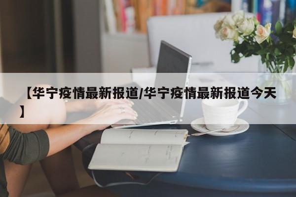 【华宁疫情最新报道/华宁疫情最新报道今天】