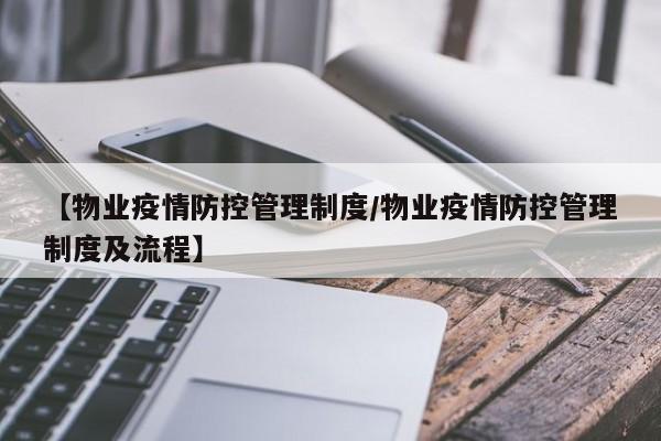 【物业疫情防控管理制度/物业疫情防控管理制度及流程】