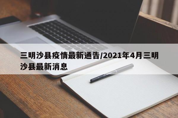 三明沙县疫情最新通告/2021年4月三明沙县最新消息